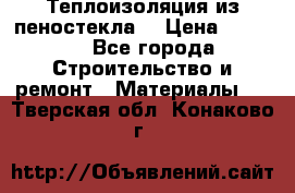 Теплоизоляция из пеностекла. › Цена ­ 2 300 - Все города Строительство и ремонт » Материалы   . Тверская обл.,Конаково г.